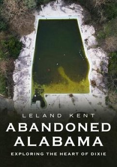 Abandoned Alabama: Exploring the Heart of Dixie - Kent, Leland