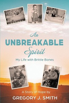 An Unbreakable Spirit: My Life with Brittle Bones - Smith, Gregory J.