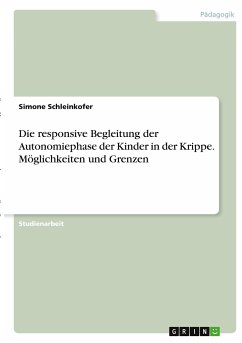 Die responsive Begleitung der Autonomiephase der Kinder in der Krippe. Möglichkeiten und Grenzen - Schleinkofer, Simone