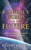 R. A. Goal's Words for the Future: Messages from a Space Being to the People of Earth