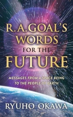 R. A. Goal's Words for the Future: Messages from a Space Being to the People of Earth - Okawa, Ryuho