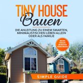 Tiny House bauen: Die Anleitung zu einem smarten, minimalistischen Leben allein oder als Familie - Inklusive Checkliste und kreativen Dekorationsideen (MP3-Download)