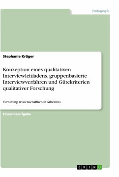 Konzeption eines qualitativen Interviewleitfadens, gruppenbasierte Interviewverfahren und Gütekriterien qualitativer Forschung - Krüger, Stephanie