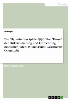 Die Olypmischen Spiele 1936. Eine &quote;Pause&quote; der Diskriminierung und Entrechtung deutscher Juden? (Gymnasium, Geschichte Oberstufe)