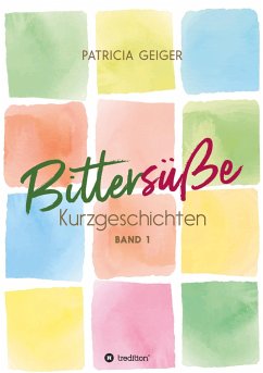 Bittersüße Kurzgeschichten - Geiger, Patricia
