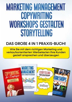 Marketing Management   Copywriting   Workshops gestalten   Storytelling: Das große 4 in 1 Praxis-Buch! - Wie Sie mit dem richtigen Marketing und verkaufsorientierten Werbetexten Ihre Kunden gezielt ansprechen und überzeugen (eBook, ePUB)