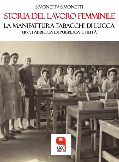 Storia del lavoro femminile. La Manifattura Tabacchi di Lucca, una fabbrica di pubblica utilità (eBook, ePUB) - Simonetti, Simonetta