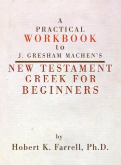 A Practical Workbook to J. Gresham Machen's New Testament Greek for Beginners - Farrell, Hobert