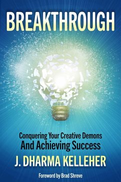 Breakthrough: Conquering Your Creative Demons and Achieving Success (eBook, ePUB) - Kelleher, J. Dharma