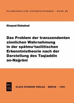 Das Problem der transzendenten sinnlichen Wahrnehmung in der spätmu'tazilitischen Erkenntnistheorie nach der Darstellung des Taqiaddin an-Nagrani - Elshahed, Elsayed