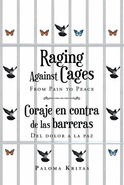 Raging Against Cages From Pain to Peace Coraje en contra de las barreras del dolor a la paz - Kritas, Paloma Raging Against Cages From Pain to Peace Coraje en contra de las barreras del dolor a la paz - Kritas, Paloma