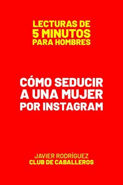 Cómo Seducir A Una Mujer Por Instagram (Lecturas De 5 Minutos Para Hombres, #48) (eBook, ePUB) - Rodríguez, Javier