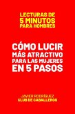 Cómo Lucir Más Atractivo Para Las Mujeres En 5 Pasos (Lecturas De 5 Minutos Para Hombres, #7) (eBook, ePUB)