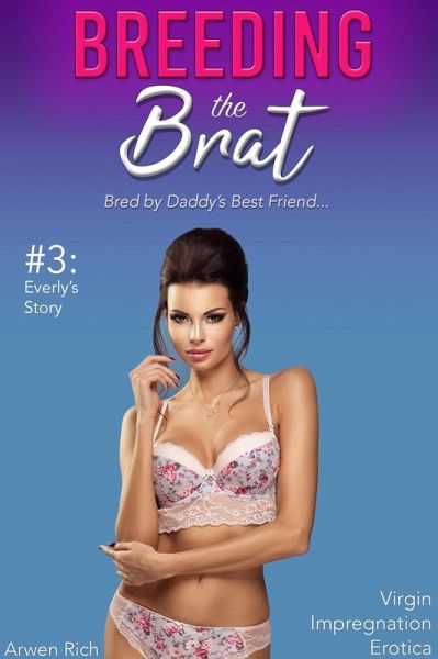 Breeding the Brat #3: Everly's Story (Bred by Daddy's Best Friend, Virgin Impregnation Erotica) (eBook, ePUB)