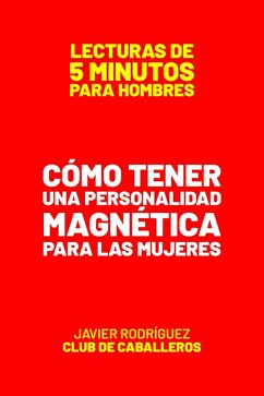 Cómo Tener Una Personalidad Magnética Para Las Mujeres (Lecturas De 5 Minutos Para Hombres, #49) (eBook, ePUB) - Rodríguez, Javier