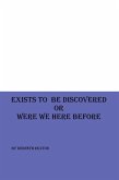 Exists to be Discovered or Were we Here Before (eBook, ePUB)