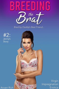 Breeding the Brat #2: Jenny's Story (Bred by Daddy's Best Friend, Virgin Impregnation Erotica) (eBook, ePUB) - Rich, Arwen