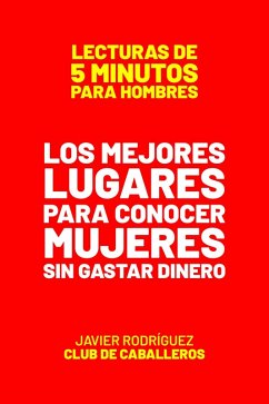 Los Mejores Lugares Para Conocer Mujeres Sin Gastar Dinero (Lecturas De 5 Minutos Para Hombres, #6) (eBook, ePUB) - Rodríguez, Javier