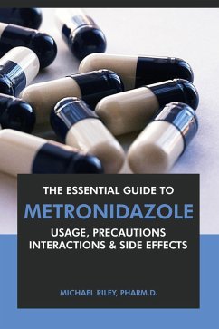 Cover The Essential Guide to Metronidazole: Usage, Precautions, Interactions and Side Effects. (eBook, ePUB)