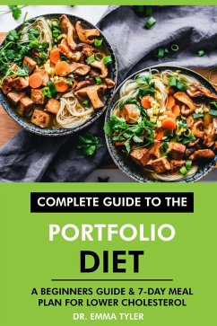 Complete Guide to the Portfolio Diet: A Beginners Guide & 7-Day Meal Plan for Lower Cholesterol (eBook, ePUB) - Tyler, Emma
