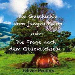 Die Geschichte vom jungen Baum oder Die Frage nach dem Glücklichsein - Peeters, Oliver