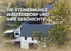 Die Steinermühle Waltersdorf und ihre Geschichte - Gerschwitz, Matthias