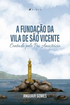A fundação da Vila de São Vicente Contada pelo Pai Anastácio (eBook, ePUB) - Gomes, Anguair