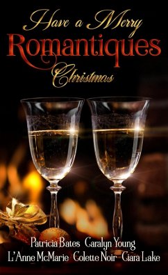 Have A Merry Romantiques Christmas (eBook, ePUB) - Bates, Patricia; Young, Caralyn; Lake, Ciara; Noir, Colette; McMarie, L'Anne Have A Merry Romantiques Christmas (eBook, ePUB) - Bates, Patricia; Young, Caralyn; Lake, Ciara; Noir, Colette; McMarie, L'Anne