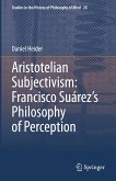 Aristotelian Subjectivism: Francisco Suárez&quote;s Philosophy of Perception (eBook, PDF)