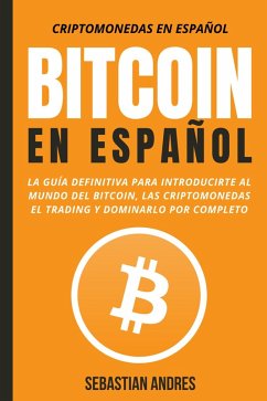Cover Bitcoin en Español : La guía definitiva para introducirte al mundo del Bitcoin, las Criptomonedas, el Trading y dominarlo por completo (Criptomonedas en Español, #1) (eBook, ePUB)