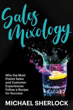 Sales Mixology - Why the Most Potent Sales and Customer Experiences Follow a Recipe for Success (The Shock Your Potential Series, #2) (eBook, ePUB) - Sherlock, Michael