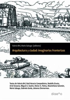 Arquitectura y ciudad: imaginarios fronterizos (eBook, PDF) - sabugo, Mario; Bril, Valeria; Campodonico, Raul Horacio; Giunta, Rodolfo; Gravano, Ariel; Guerrin, Miguel; Palma, Hector; Salomón, Maximiliano; Sorda, Gabirela; Zimmerman, Johanna