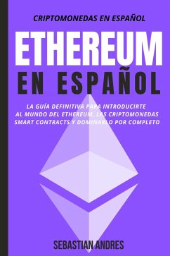 Ethereum en Español: La guía definitiva para introducirte al mundo del Ethereum, las Criptomonedas, Smart Contracts y dominarlo por completo (Criptomonedas en Español, #2) (eBook, ePUB) - Andres, Sebastian