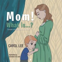 Mom! What is...?: Complex concepts made simple (eBook, ePUB) - Lee, Carol