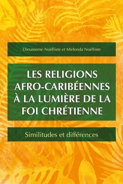 Les religions afro-caribéennes à la lumière de la foi chrétienne (eBook, ePUB) - Noëlliste, Dieumeme; Noëlliste, Mirlenda