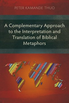A Complementary Approach to the Interpretation and Translation of Biblical Metaphors (eBook, ePUB) - Thuo, Peter Kamande