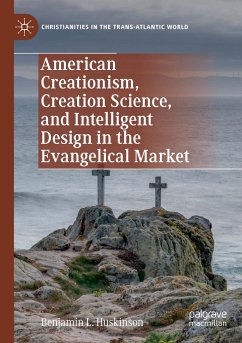 American Creationism, Creation Science, and Intelligent Design in the Evangelical Market - Huskinson, Benjamin L.