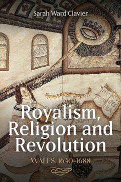 Royalism, Religion and Revolution: Wales, 1640-1688 (eBook, ePUB) - Clavier, Sarah Ward