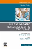 Building Innovative Nurse Leaders at the Point of Care,An Issue of Nursing Clinics (eBook, ePUB)