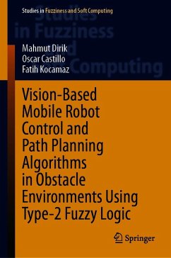 Vision-Based Mobile Robot Control and Path Planning Algorithms in Obstacle Environments Using Type-2 Fuzzy Logic (eBook, PDF) - Dirik, Mahmut; Castillo, Oscar; Kocamaz, Fatih