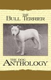 The Bull Terrier - A Dog Anthology (A Vintage Dog Books Breed Classic) (eBook, ePUB)