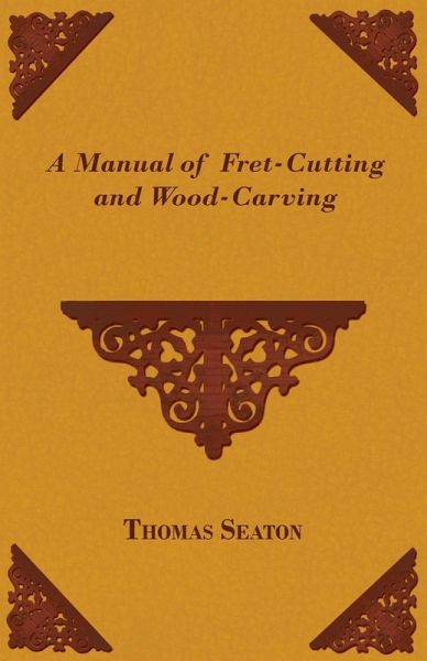 A Manual of Fret-Cutting and Wood-Carving (eBook, ePUB)