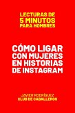 Cómo Ligar Con Mujeres En Historias De Instagram (Lecturas De 5 Minutos Para Hombres, #57) (eBook, ePUB)