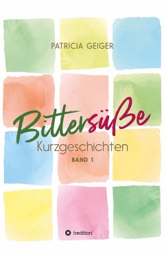 Bittersüße Kurzgeschichten (eBook, ePUB) - Geiger, Patricia