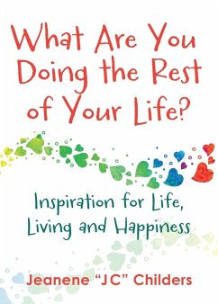 What Are You Doing the Rest of Your Life? - Inspiration for Life, Living and Happiness - Childers, Jeanene