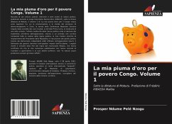 La mia piuma d'oro per il povero Congo. Volume 1 - Ndume Pelé Nzogu, Prosper