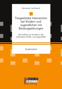 Tiergestützte Intervention bei Kindern und Jugendlichen mit Bindungsstörungen. Der Einfluss von Hunden in der stationären Kinder- und Jugendhilfe - Lembeck, Vanessa