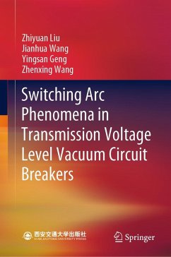 Switching Arc Phenomena in Transmission Voltage Level Vacuum Circuit Breakers (eBook, PDF) - Liu, Zhiyuan; Wang, Jianhua; Geng, Yingsan; Wang, Zhenxing