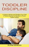Toddler Discipline: A Practical Approach to Education to Prevent Toddler Conflicts (A Guide to Nurture and Discipline Your Child)