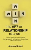 The Art of Relationship Selling: How to Create Win-Win Outcomes That Generate Loyal, Long-Term Relationships and Maximise Profit (eBook, ePUB)